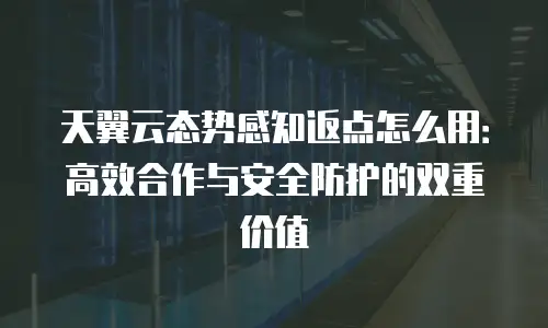 天翼云态势感知返点怎么用：高效合作与安全防护的双重价值