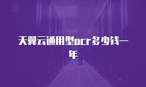 天翼云通用型ocr多少钱一年