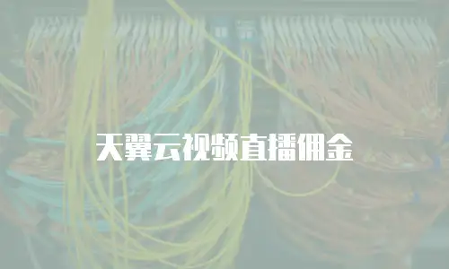天翼云视频直播佣金