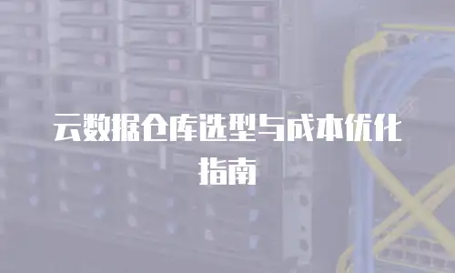云数据仓库选型与成本优化指南