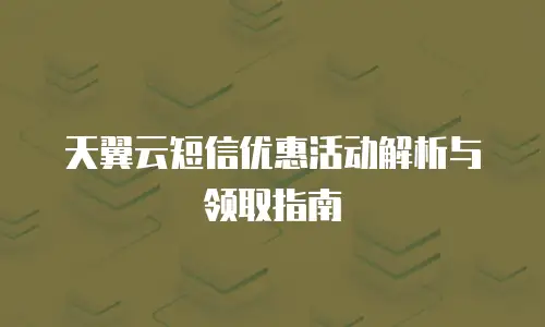 天翼云短信优惠活动解析与领取指南