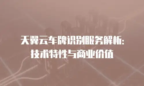 天翼云车牌识别服务解析：技术特性与商业价值