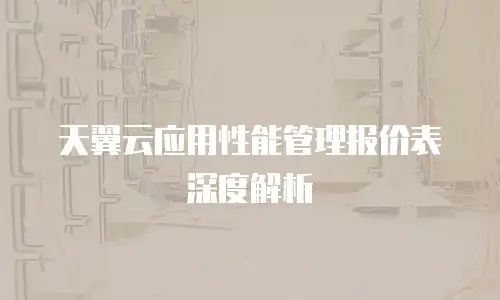 天翼云应用性能管理报价表深度解析