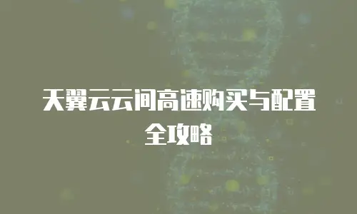 天翼云云间高速购买与配置全攻略