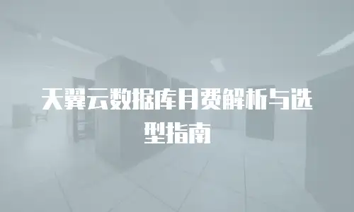 天翼云数据库月费解析与选型指南