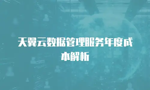 天翼云数据管理服务年度成本解析