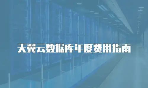 天翼云数据库年度费用指南