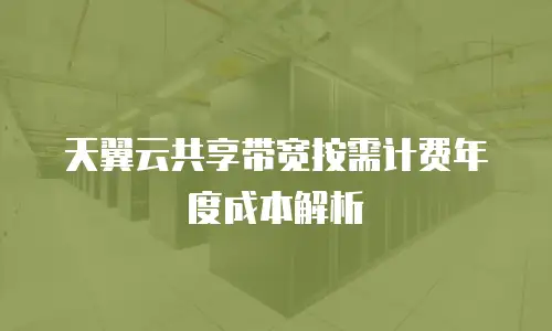 天翼云共享带宽按需计费年度成本解析
