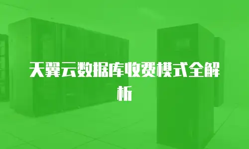 天翼云数据库收费模式全解析