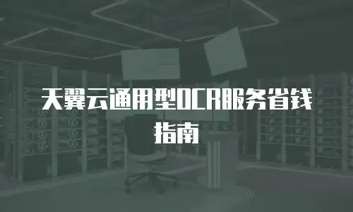 天翼云通用型OCR服务省钱指南