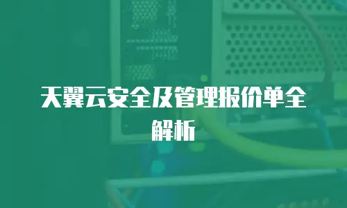 天翼云安全及管理报价单全解析
