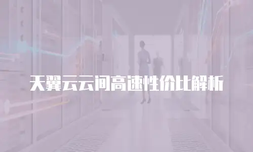 天翼云云间高速性价比解析