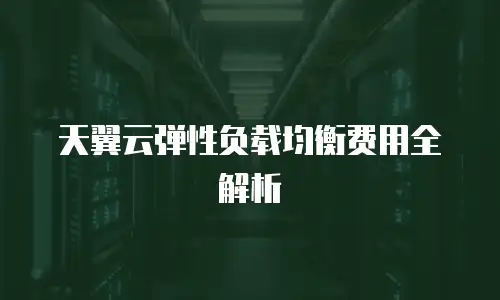 天翼云弹性负载均衡费用全解析