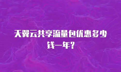 天翼云共享流量包优惠多少钱一年？