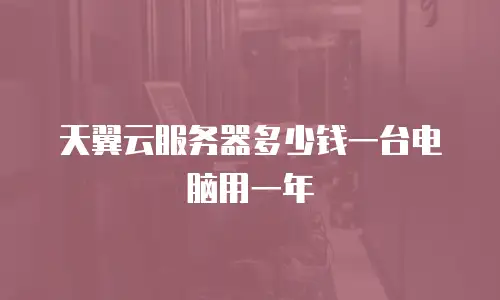 天翼云服务器多少钱一台电脑用一年