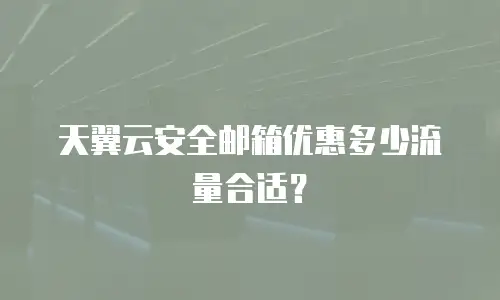 天翼云安全邮箱优惠多少流量合适？