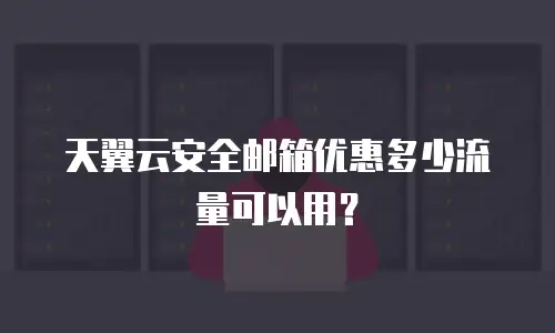 天翼云安全邮箱优惠多少流量可以用？