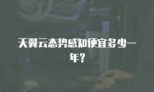 天翼云态势感知便宜多少一年？