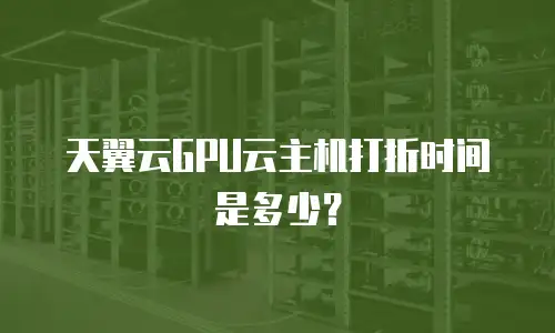 天翼云GPU云主机打折时间是多少？