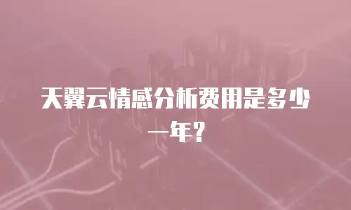 天翼云情感分析费用是多少一年？