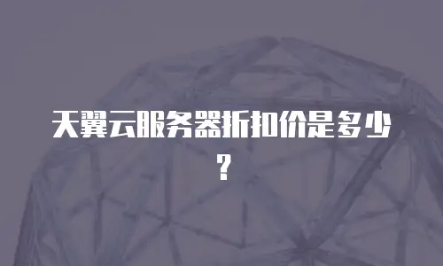 天翼云服务器折扣价是多少？