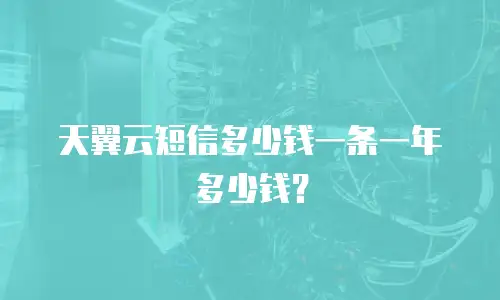 天翼云短信多少钱一条一年多少钱？