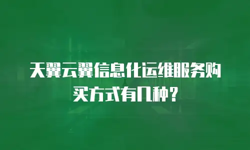 天翼云翼信息化运维服务购买方式有几种？