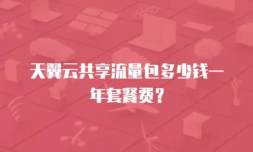 天翼云共享流量包多少钱一年套餐费？