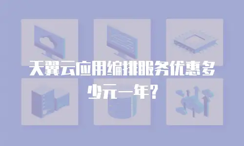 天翼云应用编排服务优惠多少元一年？