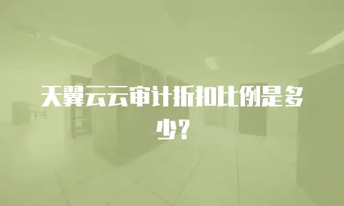 天翼云云审计折扣比例是多少？