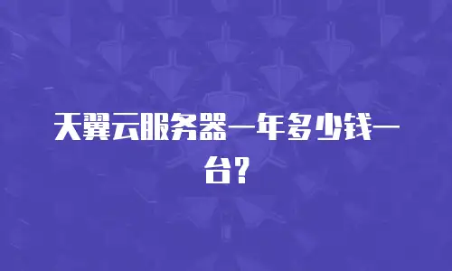 天翼云服务器一年多少钱一台？