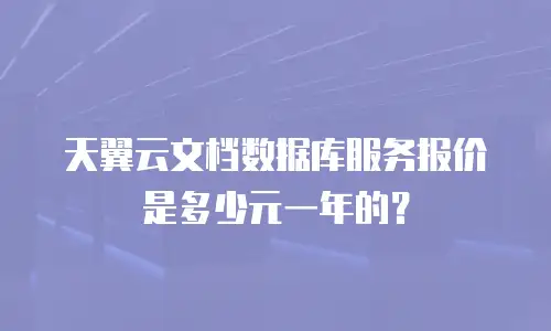 天翼云文档数据库服务报价是多少元一年的？