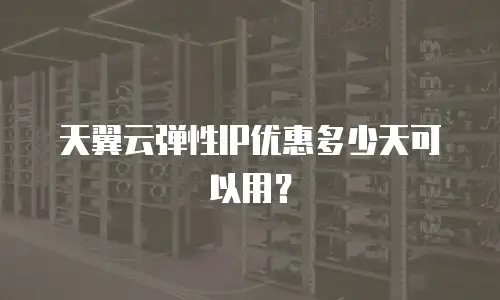 天翼云弹性IP优惠多少天可以用？