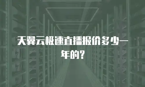 天翼云极速直播报价多少一年的？