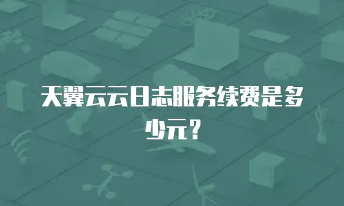 天翼云云日志服务续费是多少元？