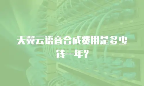天翼云语音合成费用是多少钱一年？