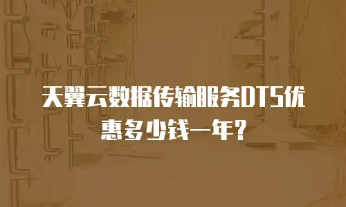 天翼云数据传输服务DTS优惠多少钱一年？