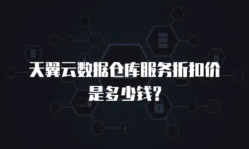 天翼云数据仓库服务折扣价是多少钱？