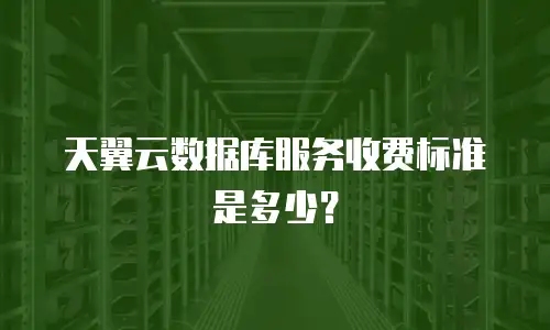 天翼云数据库服务收费标准是多少？