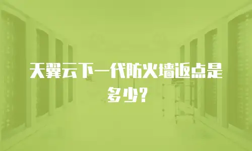 天翼云下一代防火墙返点是多少？