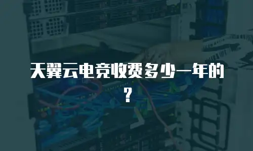 天翼云电竞收费多少一年的？
