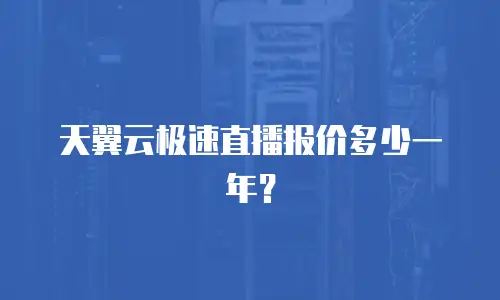 天翼云极速直播报价多少一年？
