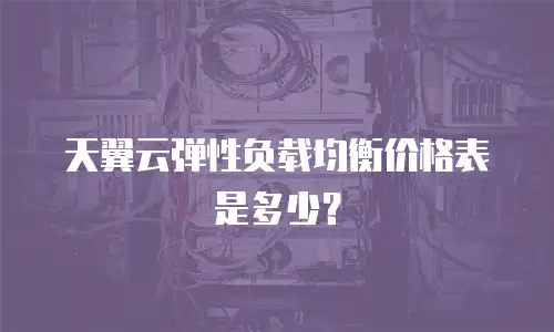 天翼云弹性负载均衡价格表是多少？