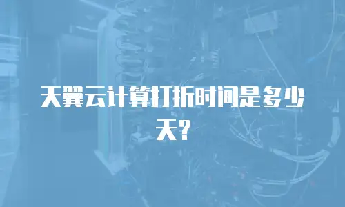 天翼云计算打折时间是多少天？