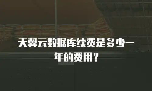 天翼云数据库续费是多少一年的费用？