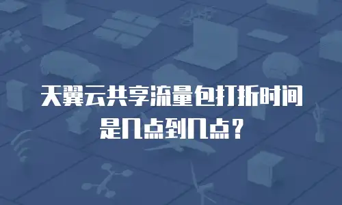 天翼云共享流量包打折时间是几点到几点？
