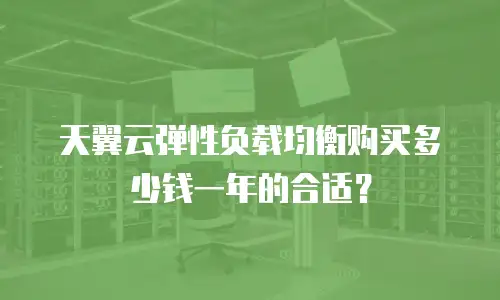 天翼云弹性负载均衡购买多少钱一年的合适？