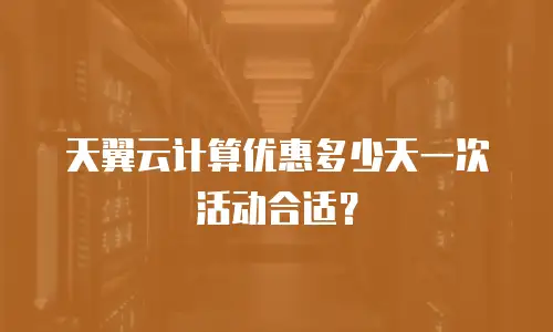 天翼云计算优惠多少天一次活动合适？