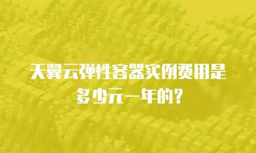 天翼云弹性容器实例费用是多少元一年的？