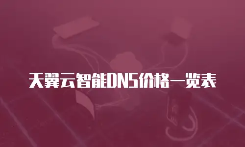 天翼云智能DNS价格一览表